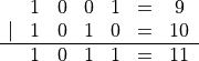 \begin{matrix}
  & 1 & 0 & 0 & 1 & =&9 \\
  | & 1 & 0 & 1 & 0 & =&10 \\
   \hline
  & 1 & 0 & 1 & 1 & =&11
\end{matrix}
