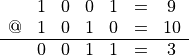 \begin{matrix}
  & 1 & 0 & 0 & 1 & =&9 \\
  @ &  1 & 0 & 1 & 0 & =&10 \\
   \hline
  &  0 & 0 & 1 & 1 & =&3
\end{matrix}