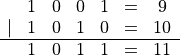 \begin{matrix}
     & 1 & 0 & 0 & 1 & =&9 \\
   | & 1 & 0 & 1 & 0 & =&10 \\
   \hline
     & 1 & 0 & 1 & 1 & =&11
\end{matrix}