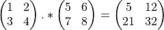 \begin{pmatrix}
   1 & 2 \\
   3 & 4
 \end{pmatrix}
 .*
\begin{pmatrix}
   5 & 6 \\
   7 & 8
 \end{pmatrix}
 =
 \begin{pmatrix}
   5 & 12 \\
   21 & 32
 \end{pmatrix}