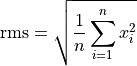 \mathrm{rms}= \sqrt{\frac1n \sum_{i=1}^n{x_i^2}}