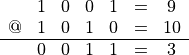 \begin{matrix}
   & 1 & 0 & 0 & 1 & =&9 \\
   @ & 1 & 0 & 1 & 0 & =&10 \\
   \hline
   & 0 & 0 & 1 & 1 & =&3
\end{matrix}